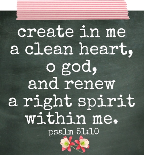 Create In Me A Clean Heart O God And Renew A Right Spirit Within Me