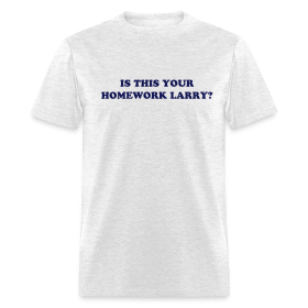 Is This Your Homework Larry