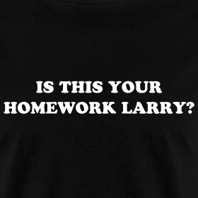 Is This Your Homework Larry