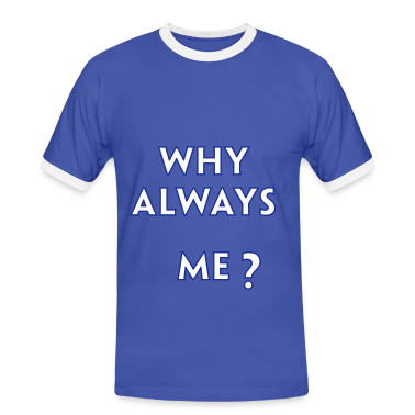 Why Always Me Shirt