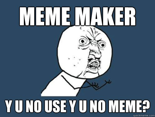 Why You No Meme Creator